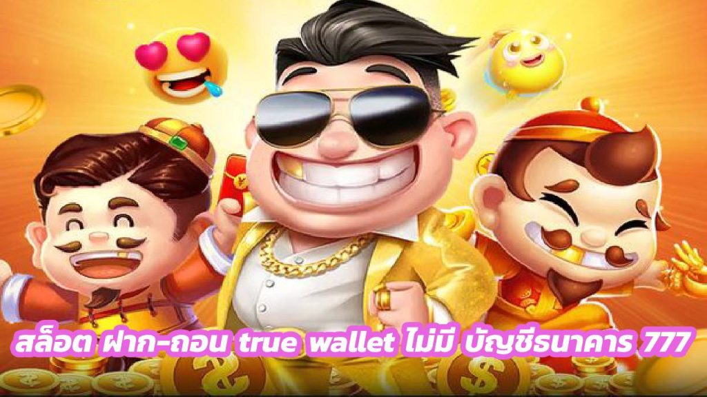 สล็อต ฝาก-ถอน true wallet ไม่มี บัญชีธนาคาร 777